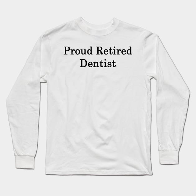 Proud Retired Dentist Long Sleeve T-Shirt by supernova23